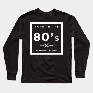 Born in the 80's. Certified Awesome Long Sleeve T-Shirt